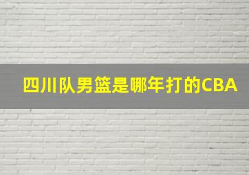 四川队男篮是哪年打的CBA