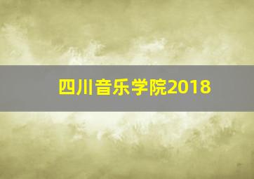 四川音乐学院2018