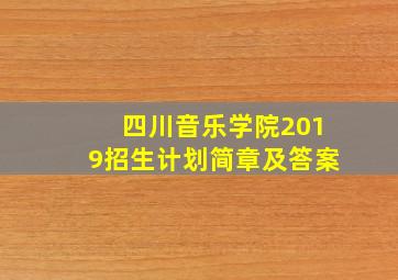 四川音乐学院2019招生计划简章及答案