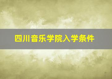 四川音乐学院入学条件