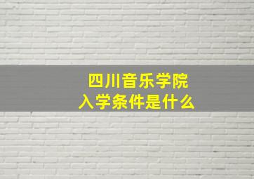 四川音乐学院入学条件是什么