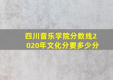 四川音乐学院分数线2020年文化分要多少分