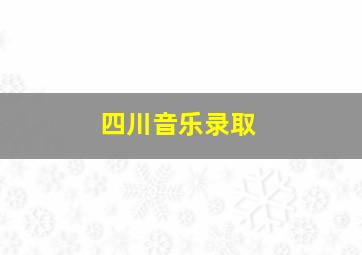 四川音乐录取