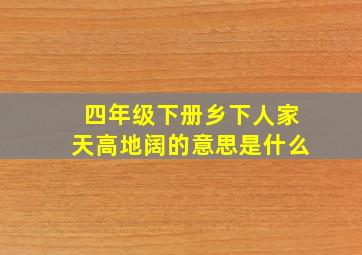 四年级下册乡下人家天高地阔的意思是什么