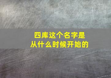 四库这个名字是从什么时候开始的