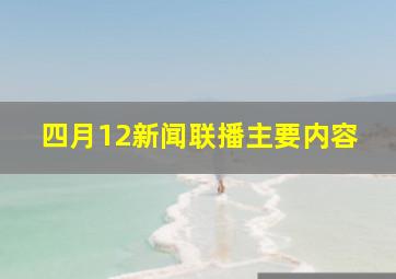 四月12新闻联播主要内容