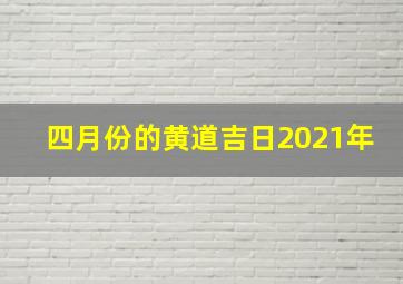 四月份的黄道吉日2021年