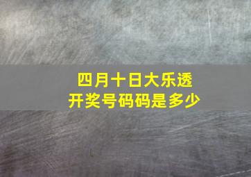 四月十日大乐透开奖号码码是多少