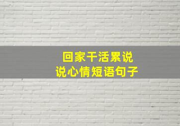 回家干活累说说心情短语句子