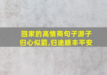 回家的高情商句子游子归心似箭,归途顺丰平安