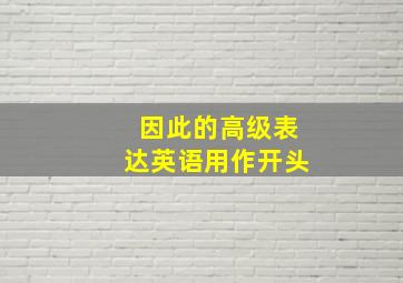 因此的高级表达英语用作开头