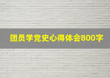 团员学党史心得体会800字