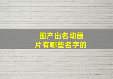 国产出名动画片有哪些名字的