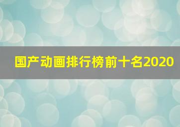 国产动画排行榜前十名2020