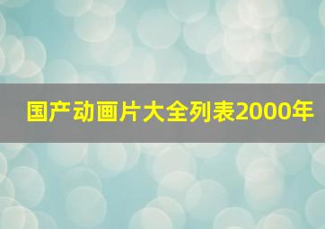 国产动画片大全列表2000年