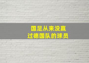 国足从来没赢过德国队的球员