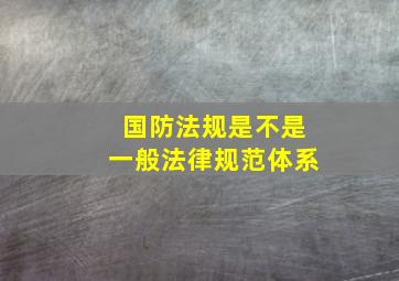 国防法规是不是一般法律规范体系