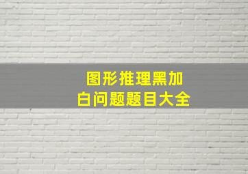 图形推理黑加白问题题目大全