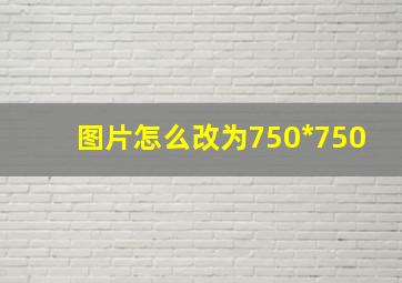 图片怎么改为750*750