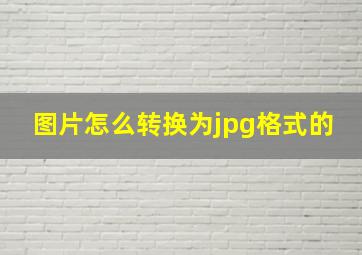 图片怎么转换为jpg格式的