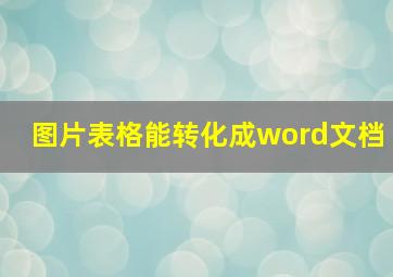 图片表格能转化成word文档