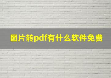 图片转pdf有什么软件免费