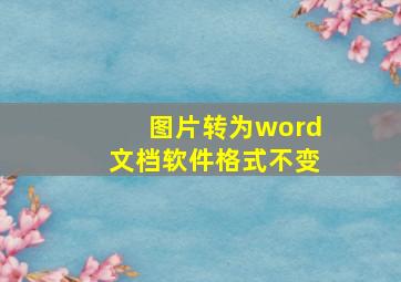 图片转为word文档软件格式不变