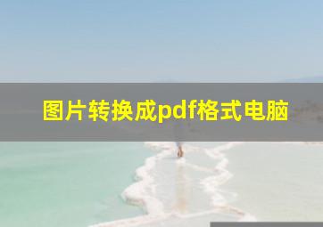 图片转换成pdf格式电脑