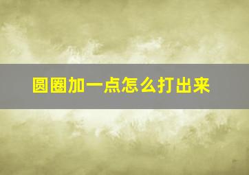 圆圈加一点怎么打出来