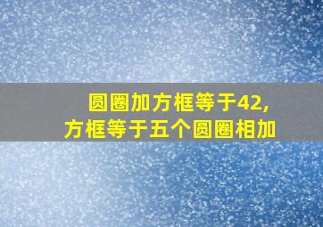 圆圈加方框等于42,方框等于五个圆圈相加