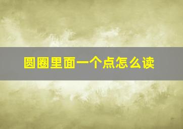 圆圈里面一个点怎么读