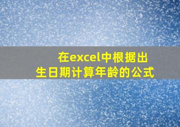 在excel中根据出生日期计算年龄的公式