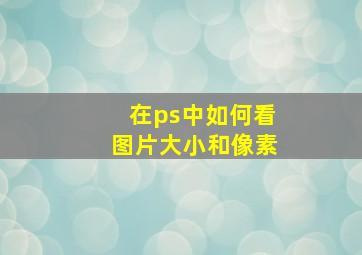 在ps中如何看图片大小和像素