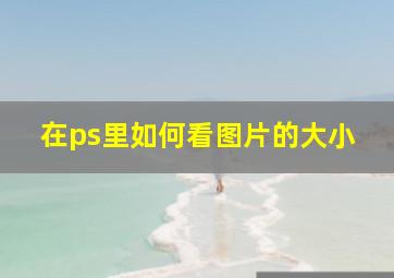 在ps里如何看图片的大小