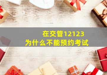 在交管12123为什么不能预约考试