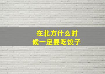 在北方什么时候一定要吃饺子