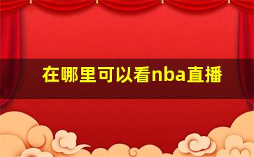 在哪里可以看nba直播