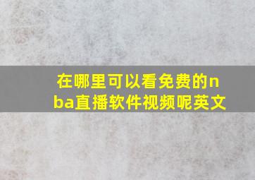 在哪里可以看免费的nba直播软件视频呢英文