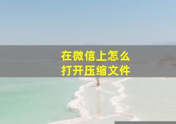 在微信上怎么打开压缩文件