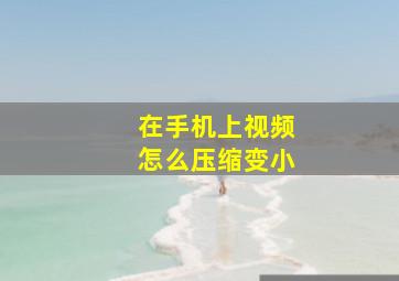 在手机上视频怎么压缩变小