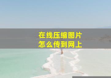 在线压缩图片怎么传到网上