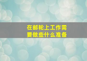 在邮轮上工作需要做些什么准备