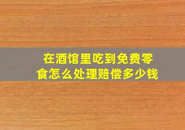 在酒馆里吃到免费零食怎么处理赔偿多少钱