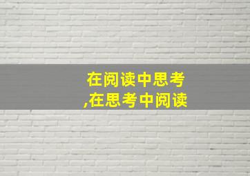 在阅读中思考,在思考中阅读