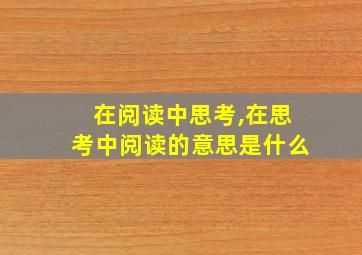 在阅读中思考,在思考中阅读的意思是什么