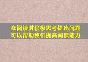 在阅读时积极思考提出问题可以帮助我们提高阅读能力