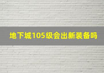 地下城105级会出新装备吗