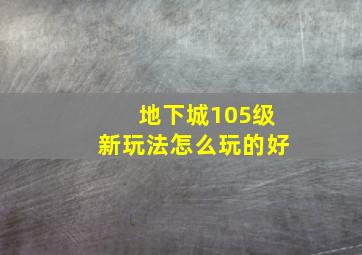 地下城105级新玩法怎么玩的好