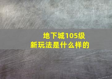 地下城105级新玩法是什么样的