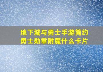 地下城与勇士手游简约勇士勋章附魔什么卡片